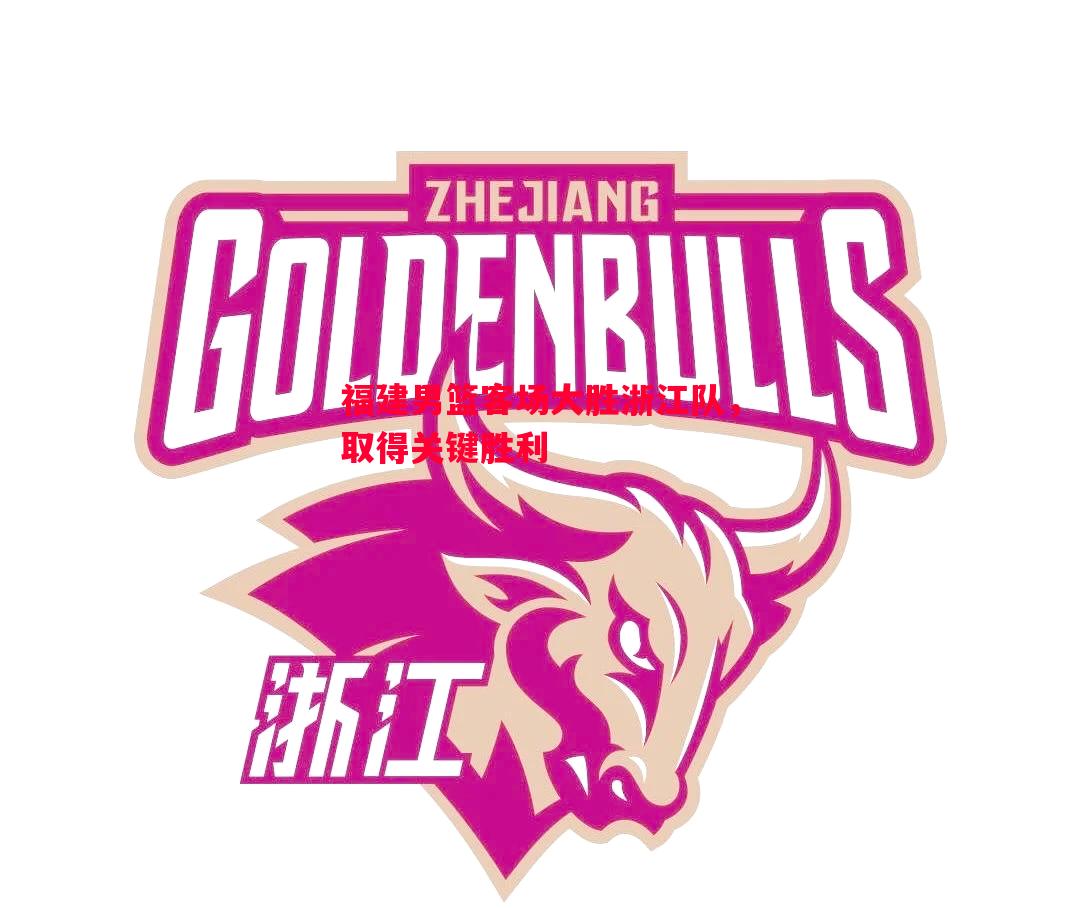 福建男篮客场大胜浙江队,取得关键胜利 福建男篮客场大胜浙江队,取得关键胜利