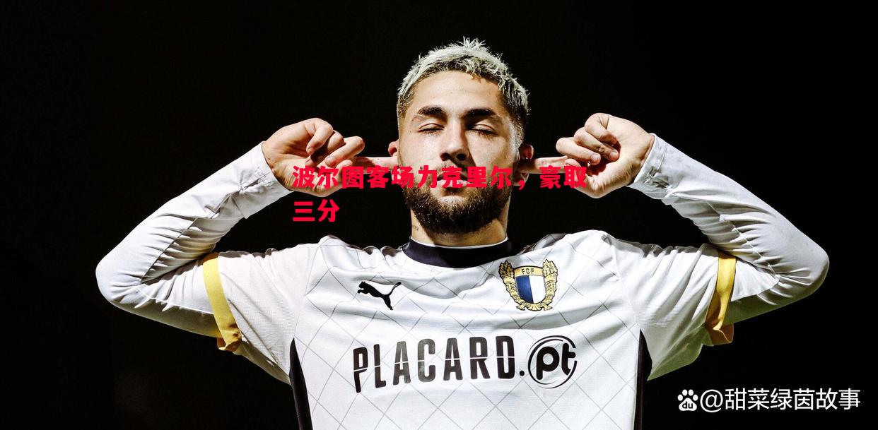 波尔图客场力克里尔,豪取三分 波尔图客场力克里尔,豪取三分