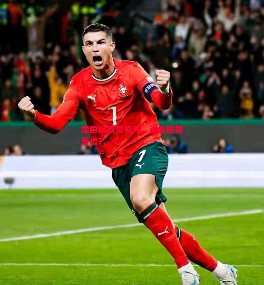 德国挑战葡萄牙，谁能脱颖而出？