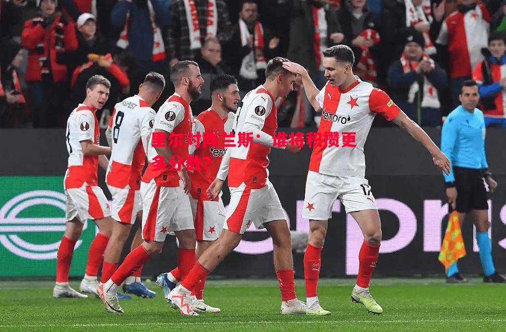 FB体育平台-里尔对阵兰斯：谁将积攒更多分数？