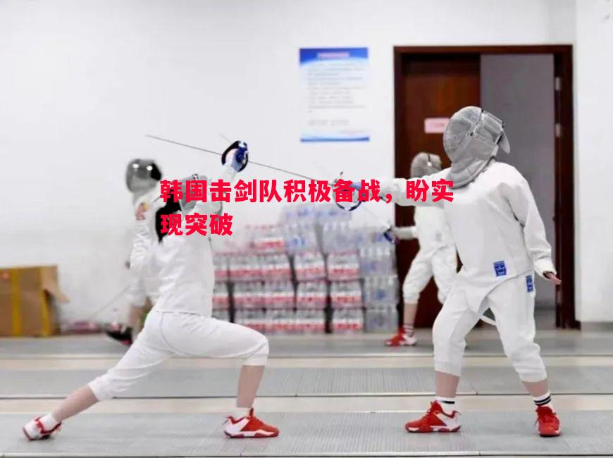 FB体育官方网站-韩国击剑队积极备战，盼实现突破