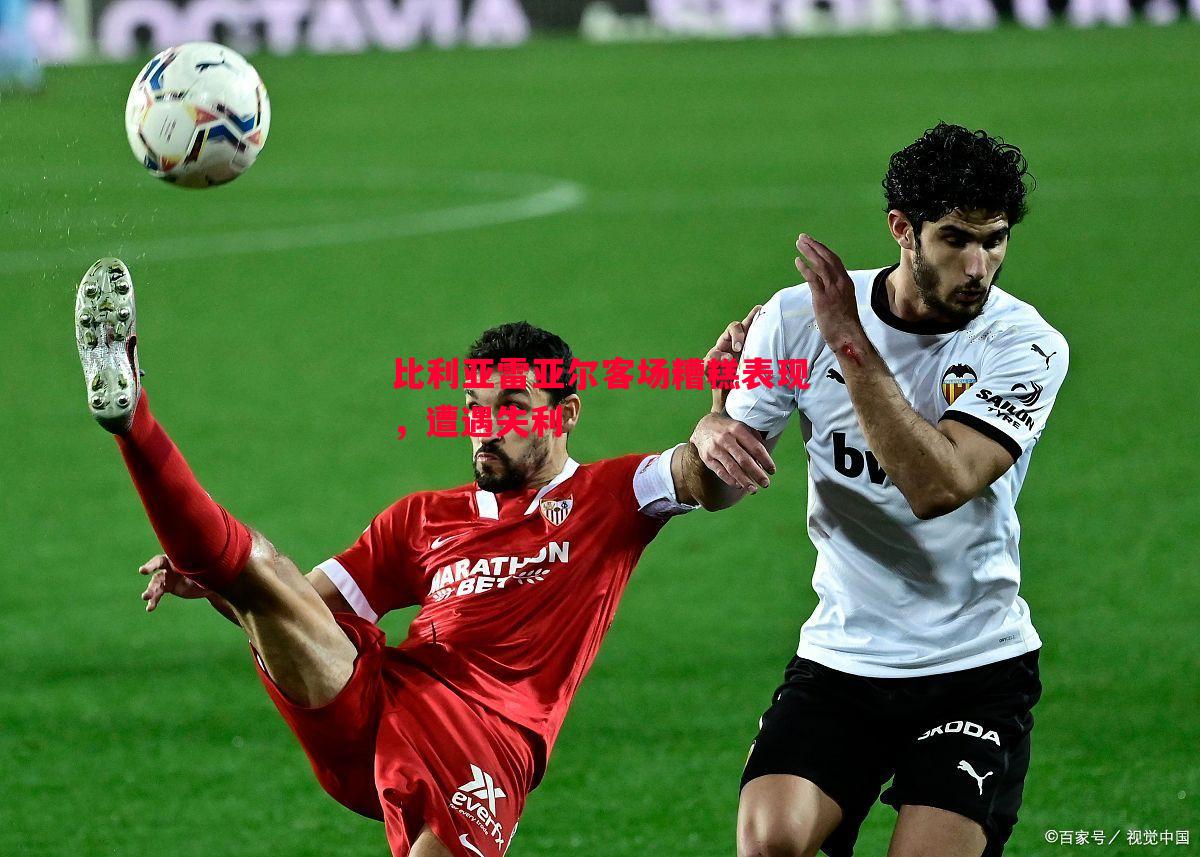 比利亚雷亚尔客场糟糕表现，遭遇失利